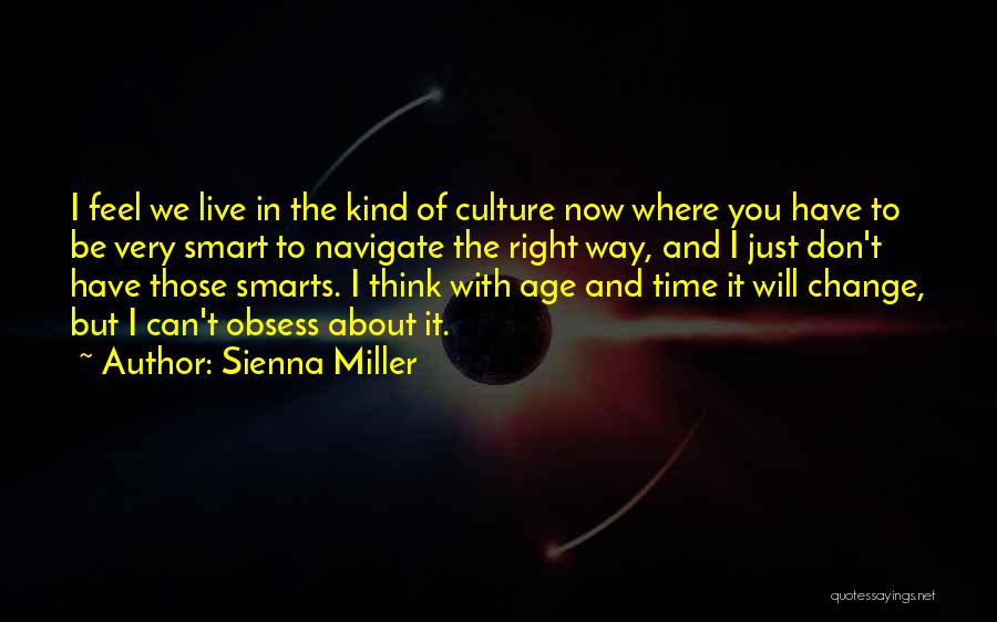 Sienna Miller Quotes: I Feel We Live In The Kind Of Culture Now Where You Have To Be Very Smart To Navigate The