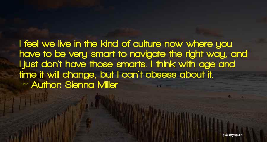 Sienna Miller Quotes: I Feel We Live In The Kind Of Culture Now Where You Have To Be Very Smart To Navigate The