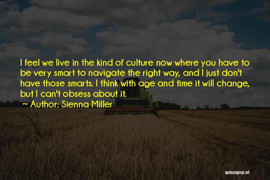 Sienna Miller Quotes: I Feel We Live In The Kind Of Culture Now Where You Have To Be Very Smart To Navigate The