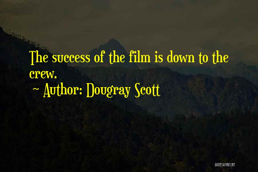 Dougray Scott Quotes: The Success Of The Film Is Down To The Crew.