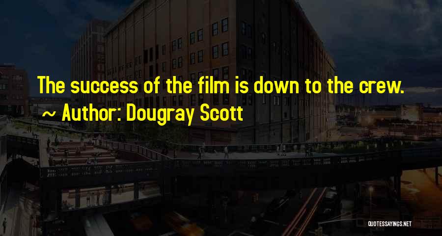 Dougray Scott Quotes: The Success Of The Film Is Down To The Crew.