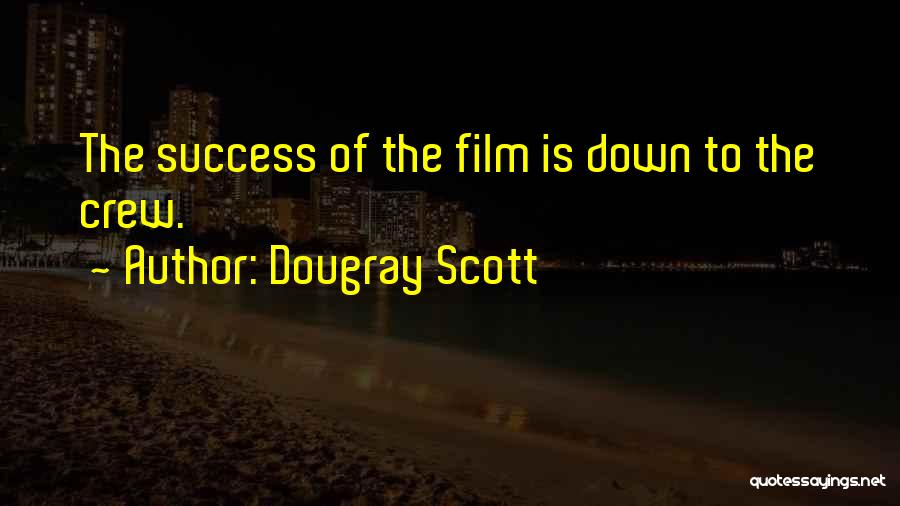 Dougray Scott Quotes: The Success Of The Film Is Down To The Crew.