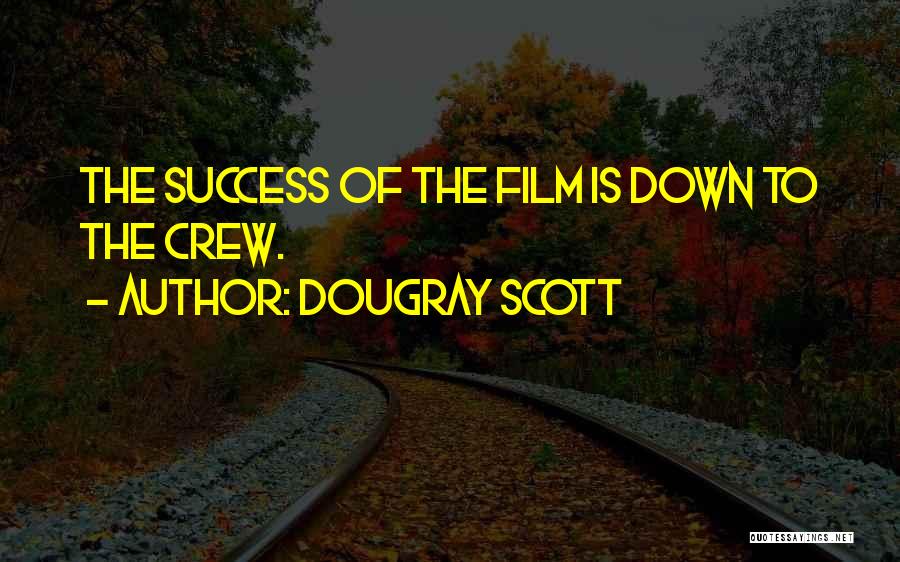 Dougray Scott Quotes: The Success Of The Film Is Down To The Crew.