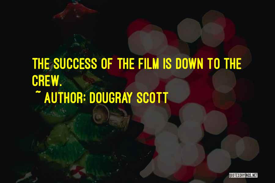 Dougray Scott Quotes: The Success Of The Film Is Down To The Crew.