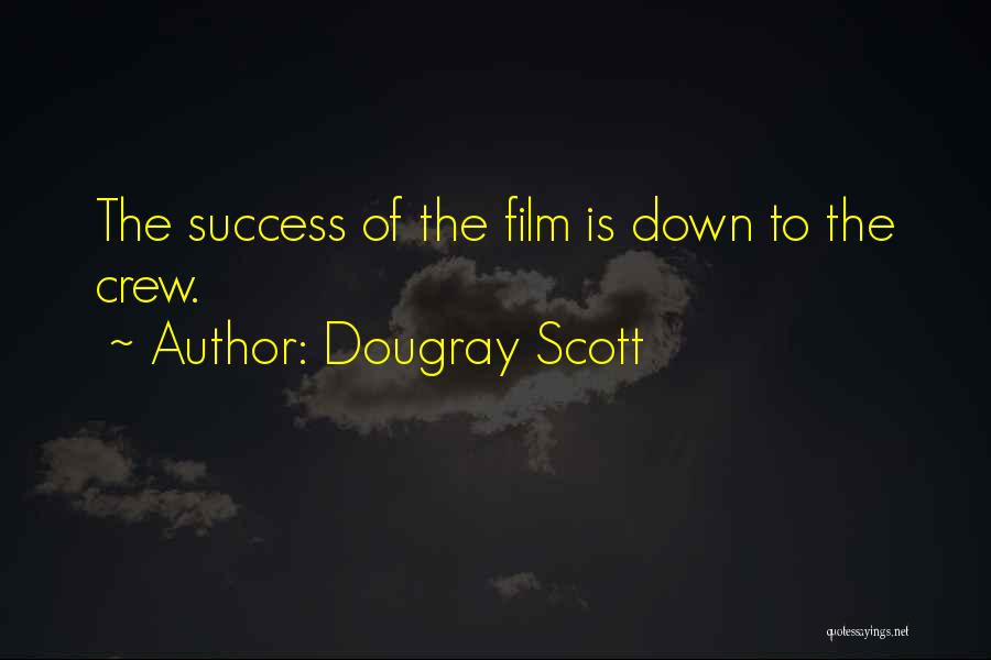 Dougray Scott Quotes: The Success Of The Film Is Down To The Crew.