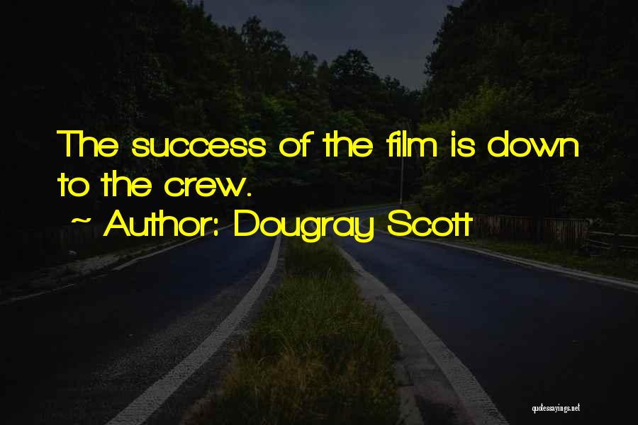 Dougray Scott Quotes: The Success Of The Film Is Down To The Crew.