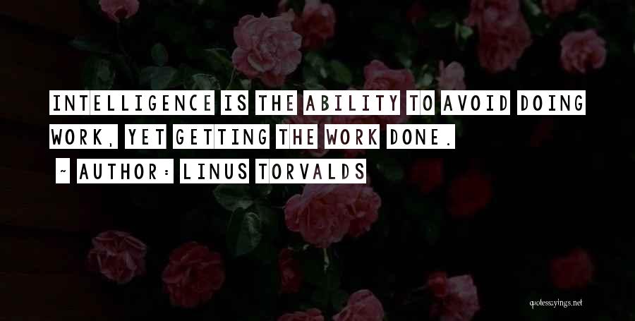 Linus Torvalds Quotes: Intelligence Is The Ability To Avoid Doing Work, Yet Getting The Work Done.