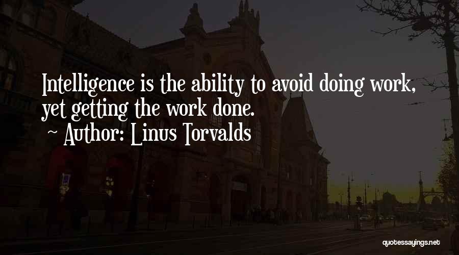 Linus Torvalds Quotes: Intelligence Is The Ability To Avoid Doing Work, Yet Getting The Work Done.