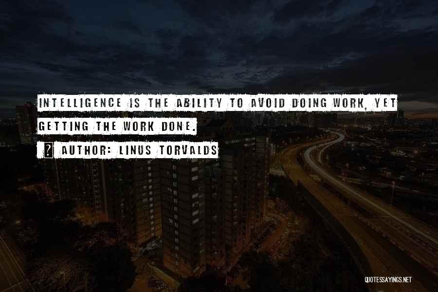 Linus Torvalds Quotes: Intelligence Is The Ability To Avoid Doing Work, Yet Getting The Work Done.