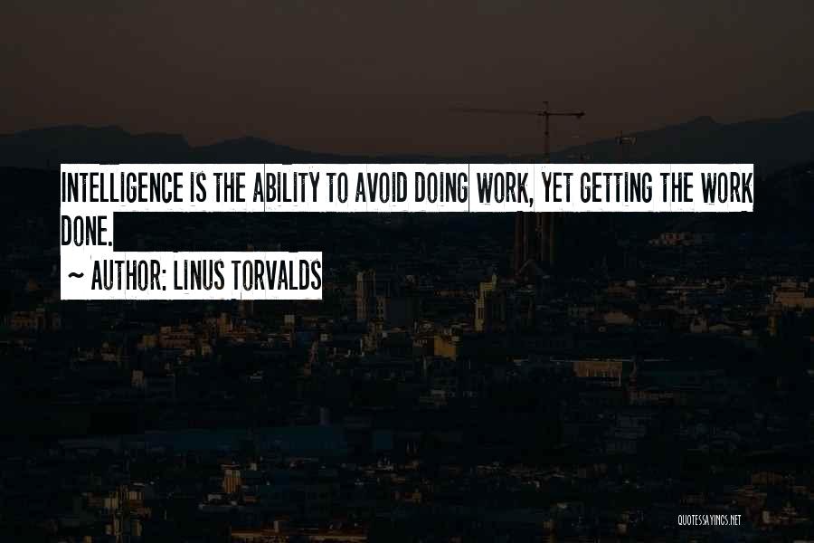 Linus Torvalds Quotes: Intelligence Is The Ability To Avoid Doing Work, Yet Getting The Work Done.