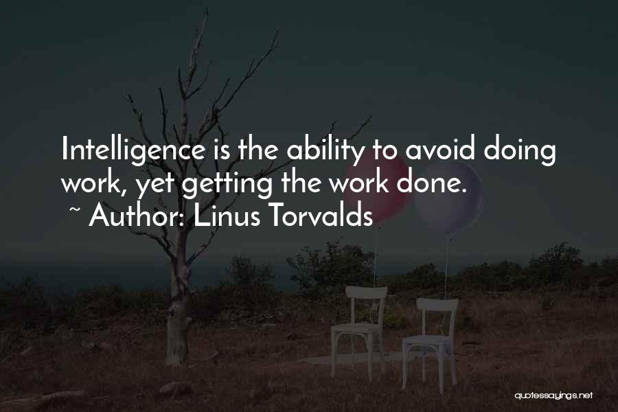 Linus Torvalds Quotes: Intelligence Is The Ability To Avoid Doing Work, Yet Getting The Work Done.