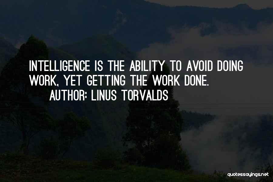 Linus Torvalds Quotes: Intelligence Is The Ability To Avoid Doing Work, Yet Getting The Work Done.