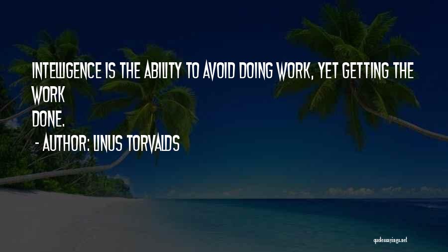 Linus Torvalds Quotes: Intelligence Is The Ability To Avoid Doing Work, Yet Getting The Work Done.