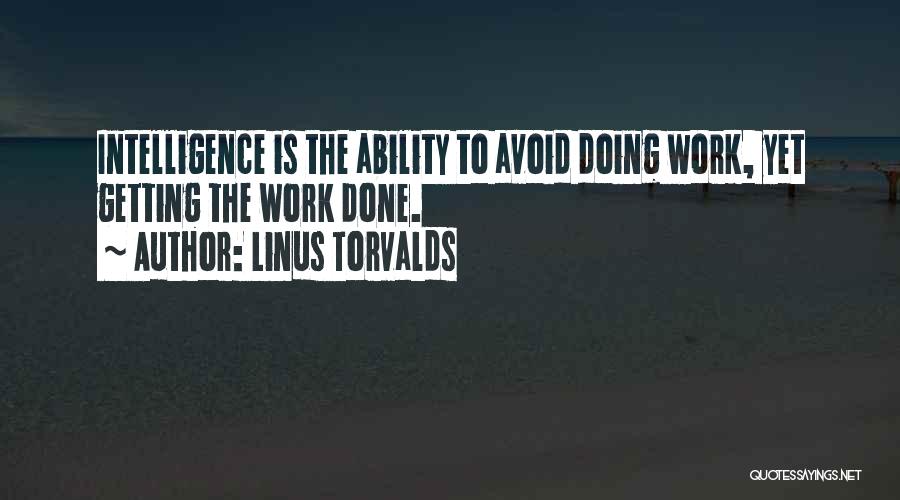 Linus Torvalds Quotes: Intelligence Is The Ability To Avoid Doing Work, Yet Getting The Work Done.