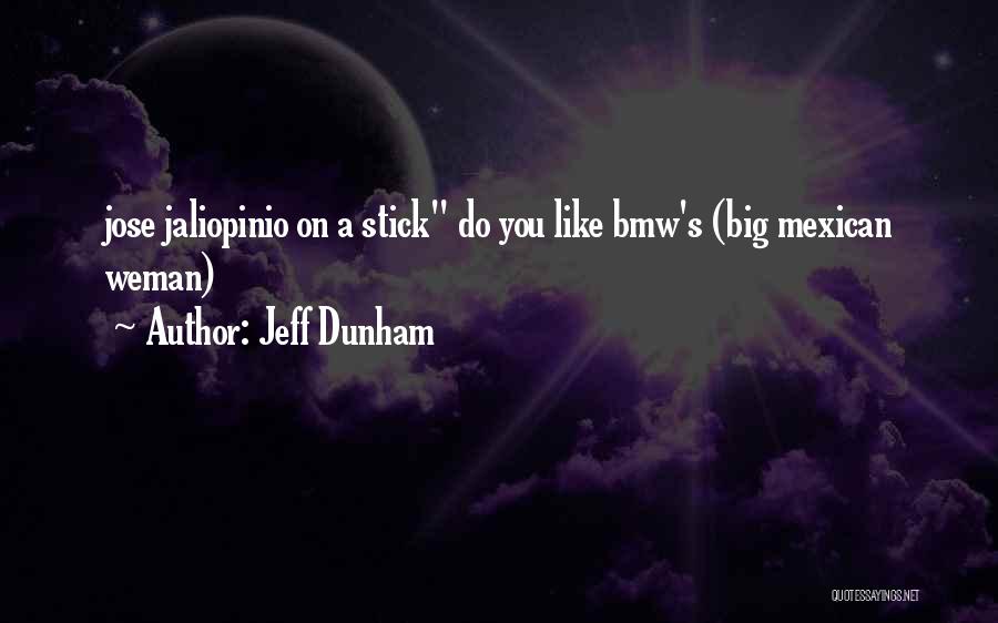 Jeff Dunham Quotes: Jose Jaliopinio On A Stick Do You Like Bmw's (big Mexican Weman)