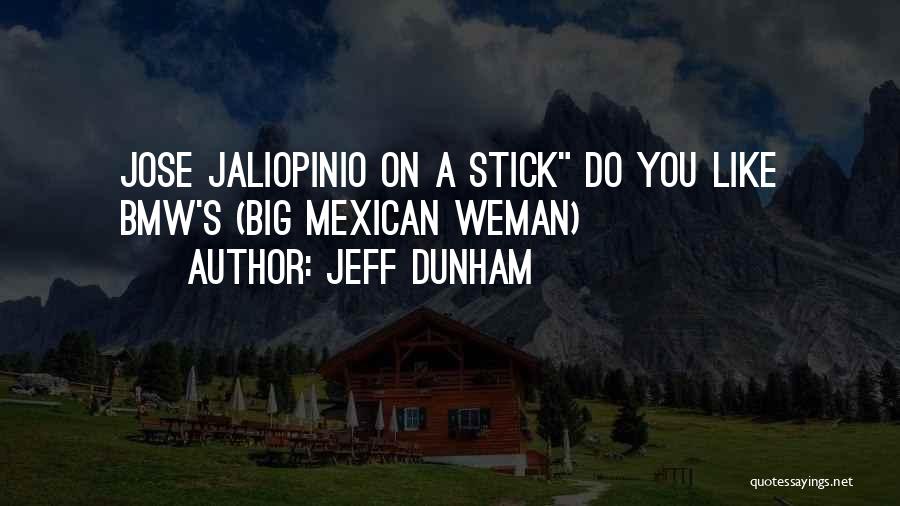 Jeff Dunham Quotes: Jose Jaliopinio On A Stick Do You Like Bmw's (big Mexican Weman)