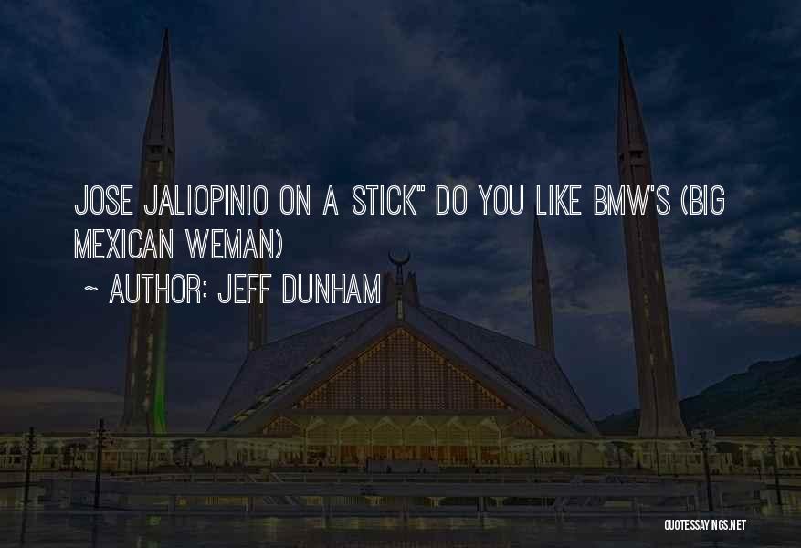 Jeff Dunham Quotes: Jose Jaliopinio On A Stick Do You Like Bmw's (big Mexican Weman)