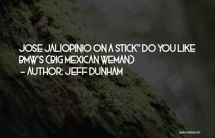 Jeff Dunham Quotes: Jose Jaliopinio On A Stick Do You Like Bmw's (big Mexican Weman)