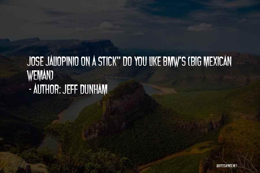 Jeff Dunham Quotes: Jose Jaliopinio On A Stick Do You Like Bmw's (big Mexican Weman)