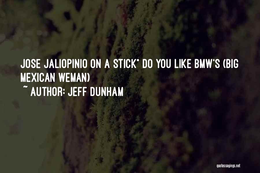 Jeff Dunham Quotes: Jose Jaliopinio On A Stick Do You Like Bmw's (big Mexican Weman)