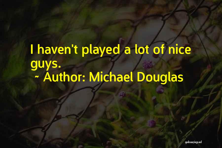 Michael Douglas Quotes: I Haven't Played A Lot Of Nice Guys.