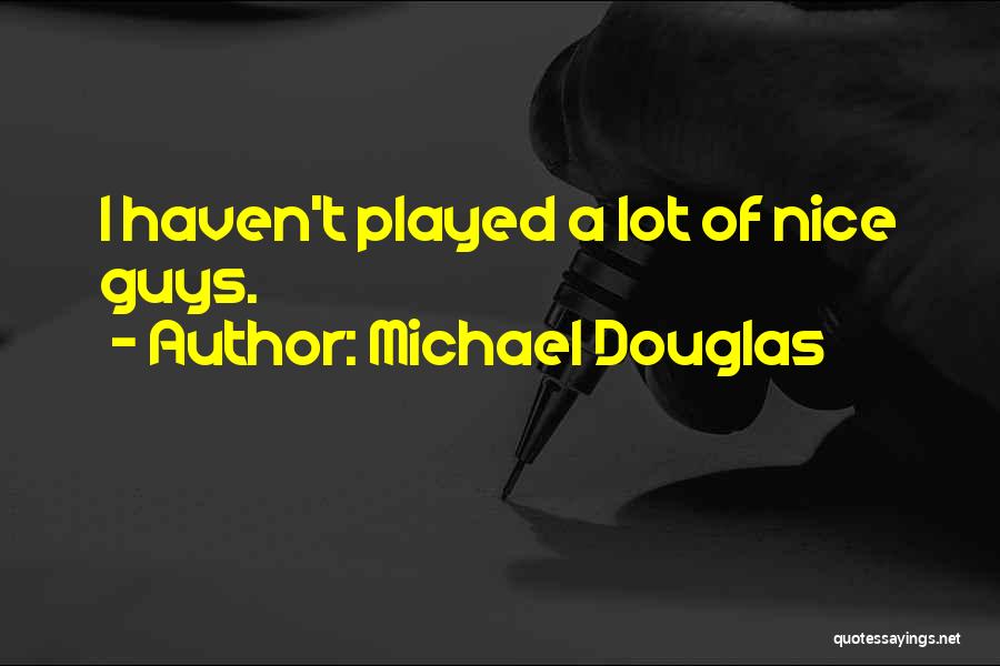 Michael Douglas Quotes: I Haven't Played A Lot Of Nice Guys.