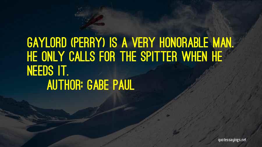 Gabe Paul Quotes: Gaylord (perry) Is A Very Honorable Man. He Only Calls For The Spitter When He Needs It.