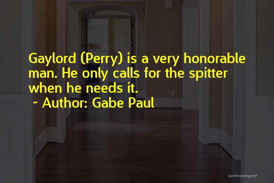 Gabe Paul Quotes: Gaylord (perry) Is A Very Honorable Man. He Only Calls For The Spitter When He Needs It.