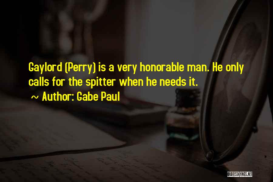 Gabe Paul Quotes: Gaylord (perry) Is A Very Honorable Man. He Only Calls For The Spitter When He Needs It.