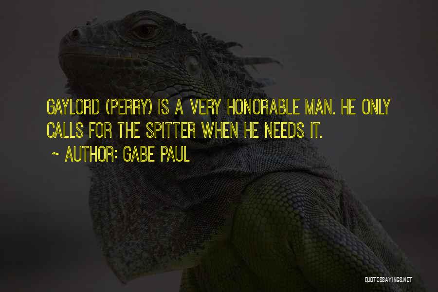 Gabe Paul Quotes: Gaylord (perry) Is A Very Honorable Man. He Only Calls For The Spitter When He Needs It.