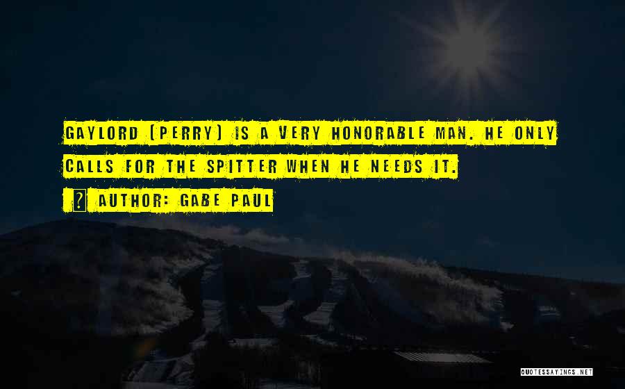 Gabe Paul Quotes: Gaylord (perry) Is A Very Honorable Man. He Only Calls For The Spitter When He Needs It.