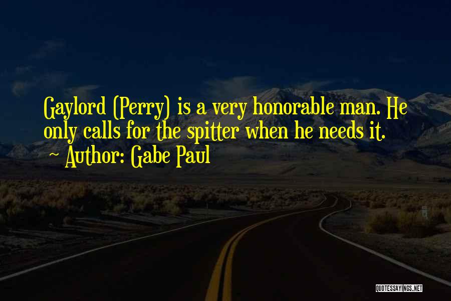 Gabe Paul Quotes: Gaylord (perry) Is A Very Honorable Man. He Only Calls For The Spitter When He Needs It.