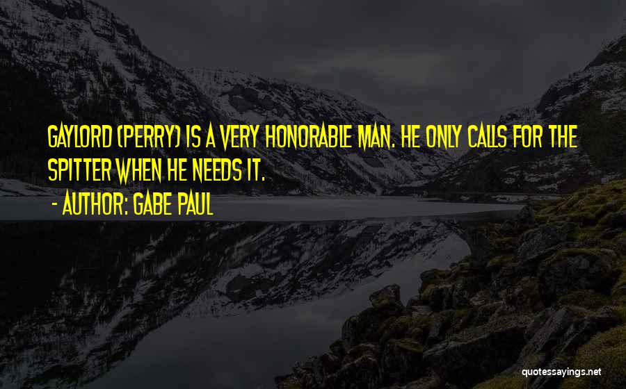 Gabe Paul Quotes: Gaylord (perry) Is A Very Honorable Man. He Only Calls For The Spitter When He Needs It.