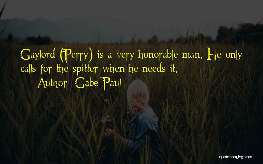 Gabe Paul Quotes: Gaylord (perry) Is A Very Honorable Man. He Only Calls For The Spitter When He Needs It.