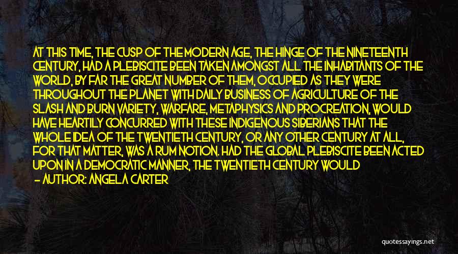 Angela Carter Quotes: At This Time, The Cusp Of The Modern Age, The Hinge Of The Nineteenth Century, Had A Plebiscite Been Taken