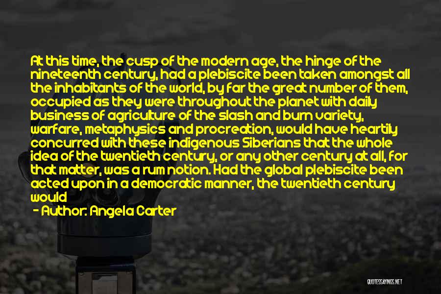 Angela Carter Quotes: At This Time, The Cusp Of The Modern Age, The Hinge Of The Nineteenth Century, Had A Plebiscite Been Taken