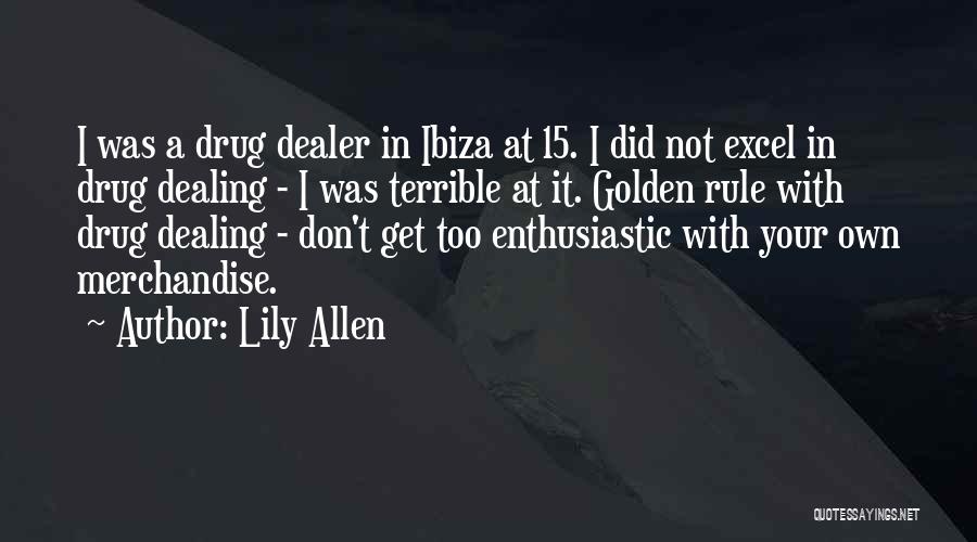 Lily Allen Quotes: I Was A Drug Dealer In Ibiza At 15. I Did Not Excel In Drug Dealing - I Was Terrible