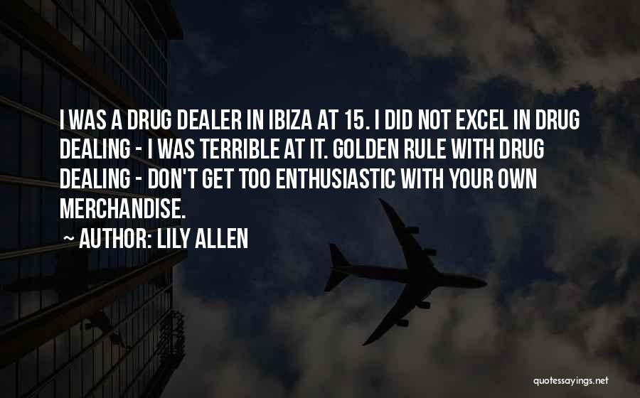 Lily Allen Quotes: I Was A Drug Dealer In Ibiza At 15. I Did Not Excel In Drug Dealing - I Was Terrible