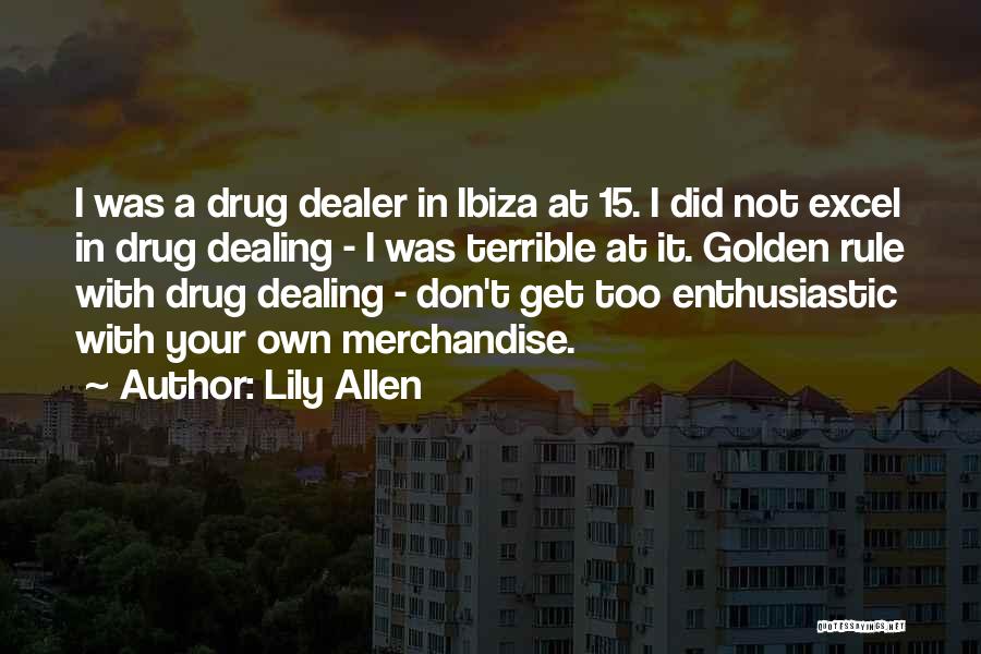 Lily Allen Quotes: I Was A Drug Dealer In Ibiza At 15. I Did Not Excel In Drug Dealing - I Was Terrible