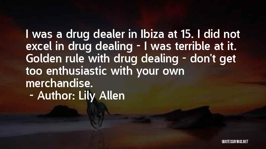 Lily Allen Quotes: I Was A Drug Dealer In Ibiza At 15. I Did Not Excel In Drug Dealing - I Was Terrible