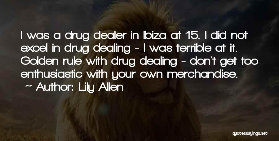 Lily Allen Quotes: I Was A Drug Dealer In Ibiza At 15. I Did Not Excel In Drug Dealing - I Was Terrible