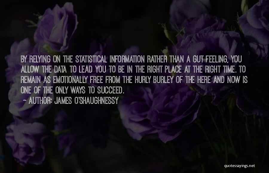 James O'Shaughnessy Quotes: By Relying On The Statistical Information Rather Than A Gut Feeling, You Allow The Data To Lead You To Be