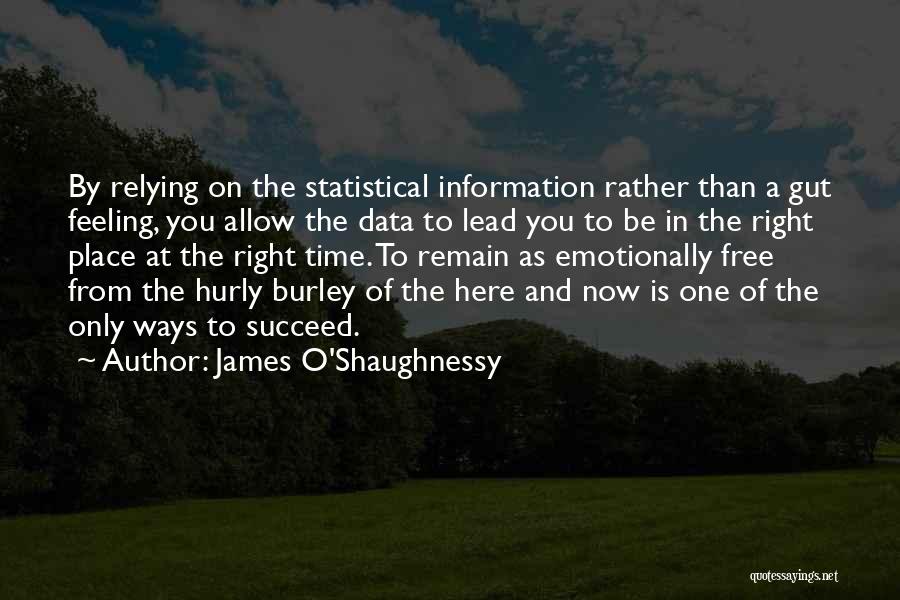 James O'Shaughnessy Quotes: By Relying On The Statistical Information Rather Than A Gut Feeling, You Allow The Data To Lead You To Be