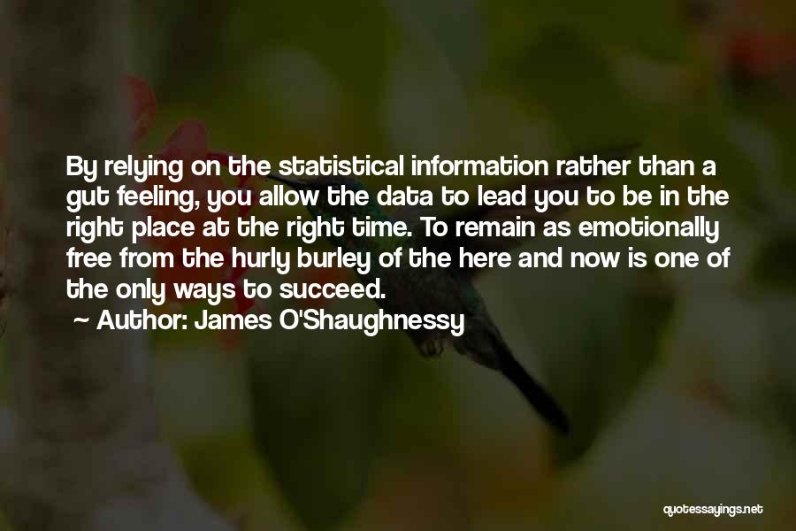 James O'Shaughnessy Quotes: By Relying On The Statistical Information Rather Than A Gut Feeling, You Allow The Data To Lead You To Be