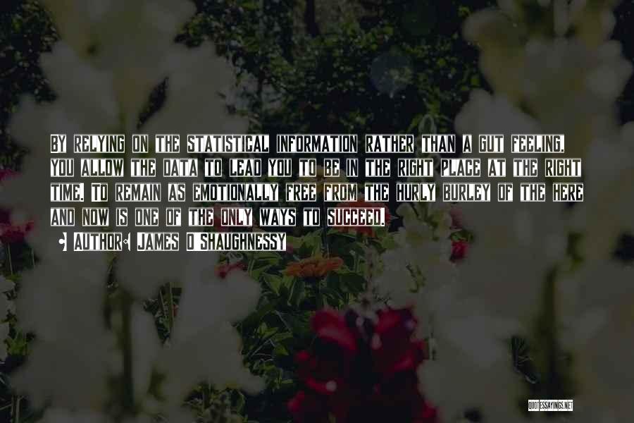 James O'Shaughnessy Quotes: By Relying On The Statistical Information Rather Than A Gut Feeling, You Allow The Data To Lead You To Be