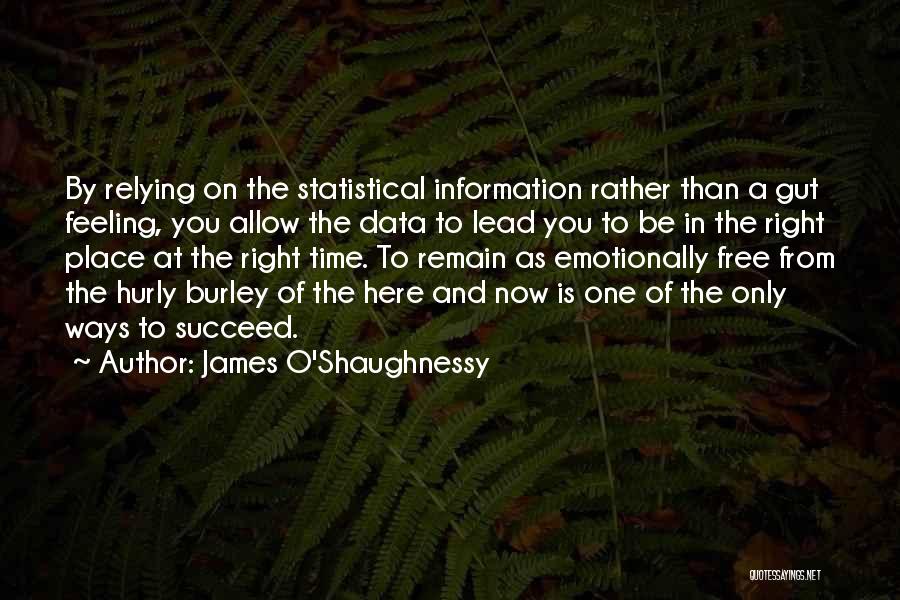 James O'Shaughnessy Quotes: By Relying On The Statistical Information Rather Than A Gut Feeling, You Allow The Data To Lead You To Be