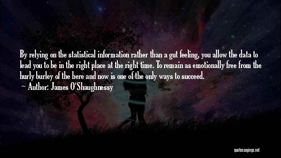 James O'Shaughnessy Quotes: By Relying On The Statistical Information Rather Than A Gut Feeling, You Allow The Data To Lead You To Be