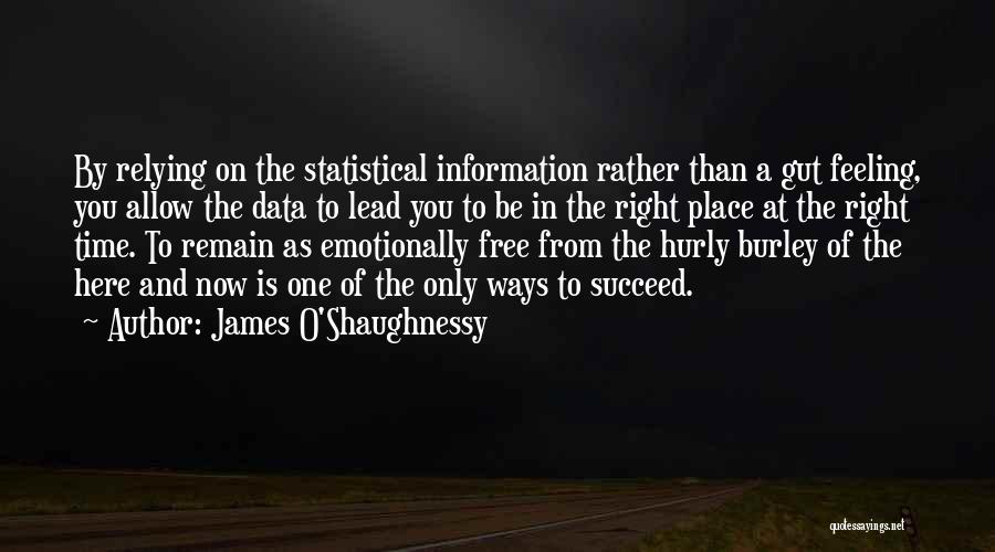 James O'Shaughnessy Quotes: By Relying On The Statistical Information Rather Than A Gut Feeling, You Allow The Data To Lead You To Be