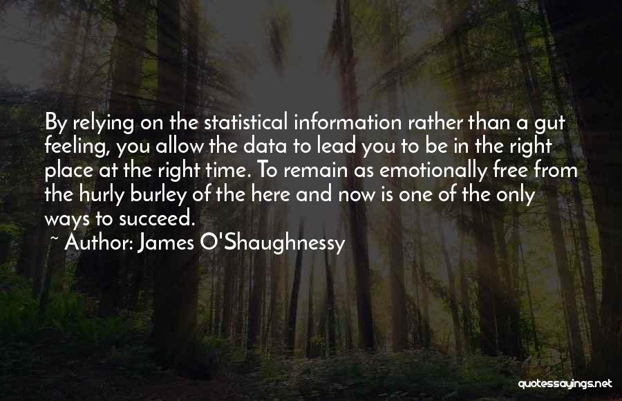 James O'Shaughnessy Quotes: By Relying On The Statistical Information Rather Than A Gut Feeling, You Allow The Data To Lead You To Be