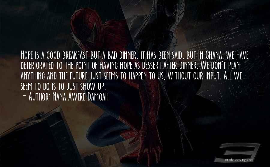 Nana Awere Damoah Quotes: Hope Is A Good Breakfast But A Bad Dinner, It Has Been Said, But In Ghana, We Have Deteriorated To